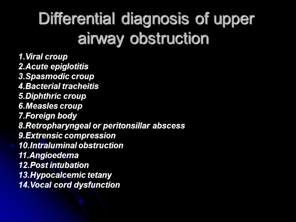 Differential diagnosis of upper airway obstruction 1.Viral croup 2.Acute epiglotitis 3.Spasmodic croup 4.Bacterial tracheitis